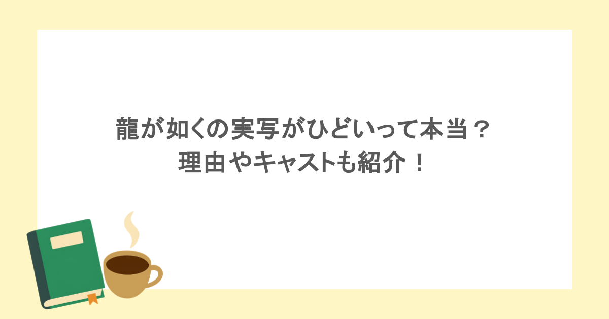 龍が如くの実写がひどいって本当?理由やキャストも紹介!
