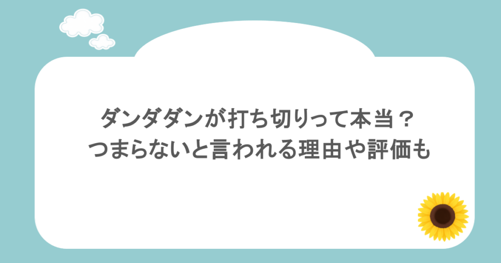 ダンダダンが打ち切りって本当？つまらないと言われる理由や評価も