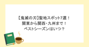 【鬼滅の刃】聖地スポット7選!関東から関西・九州まで!ベストシーズンはいつ?