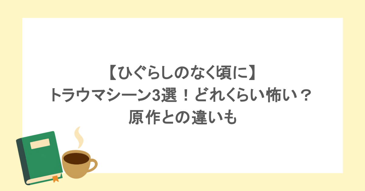【ひぐらしのなく頃に】トラウマシーン3選!どれくらい怖い?原作との違いも