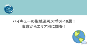 ハイキューの聖地巡礼スポット10選!東京からエリア別に調査!