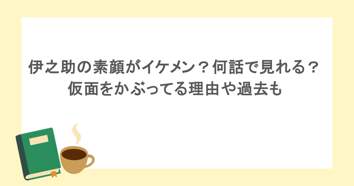 伊之助の素顔がイケメン？何話で見れる？仮面をかぶってる理由や過去も