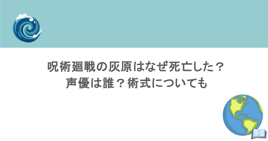 呪術廻戦の灰原はなぜ死亡した？声優は誰？術式についても